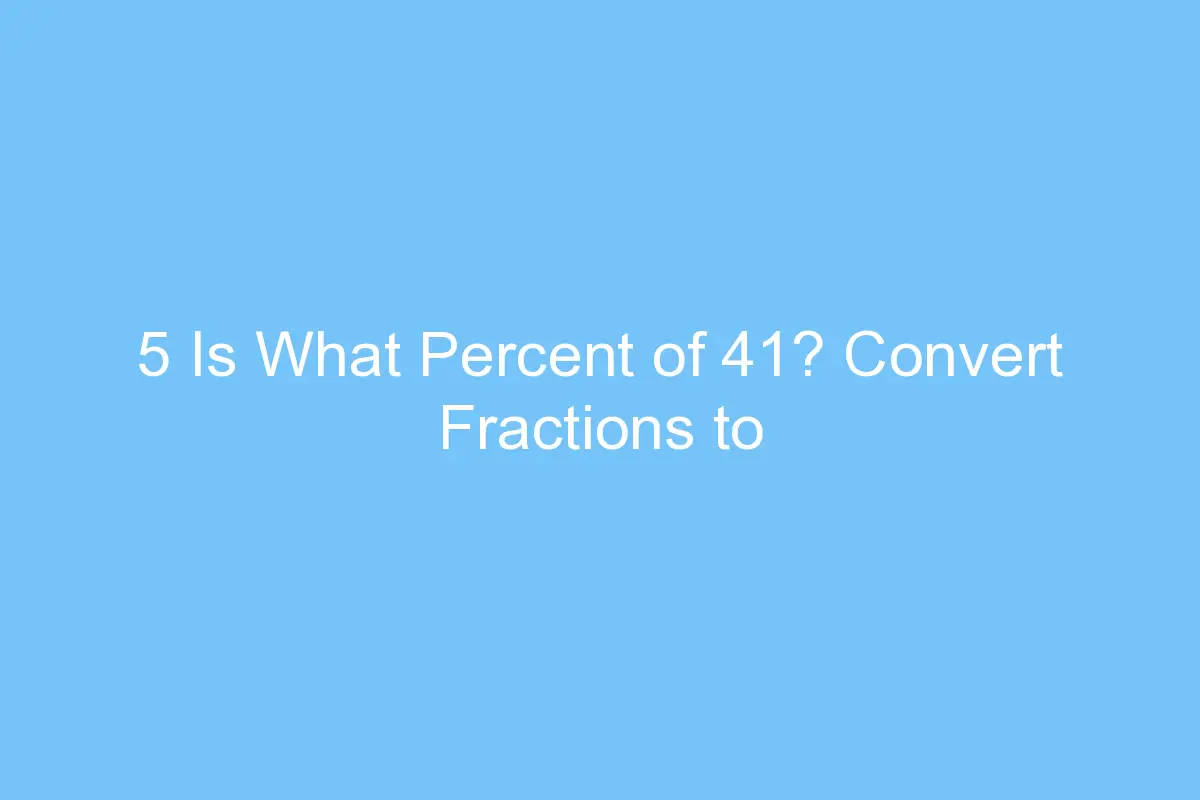 5 is what percent of 41 convert fractions to percentages 4442