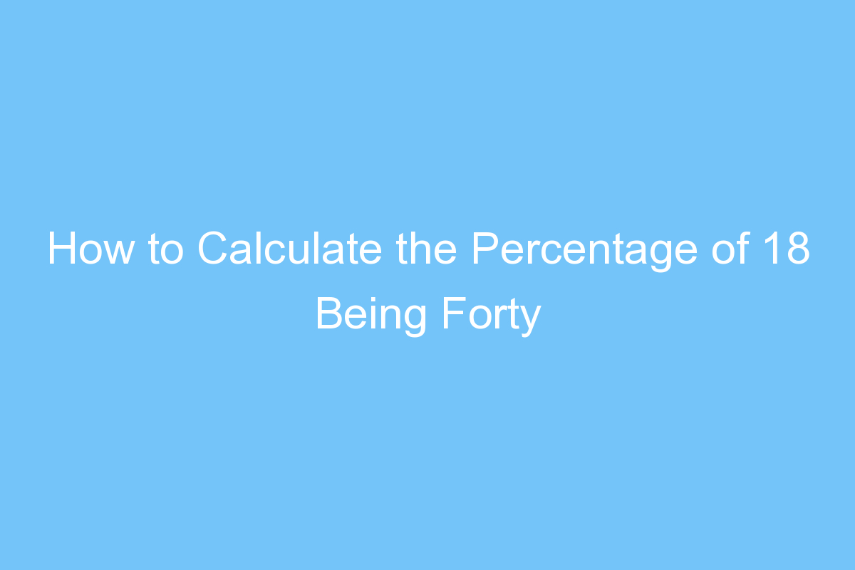 how to calculate the percentage of 18 being forty of what number 4436