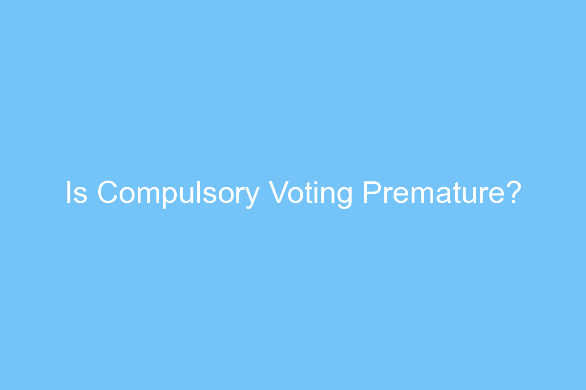 is compulsory voting premature 4478