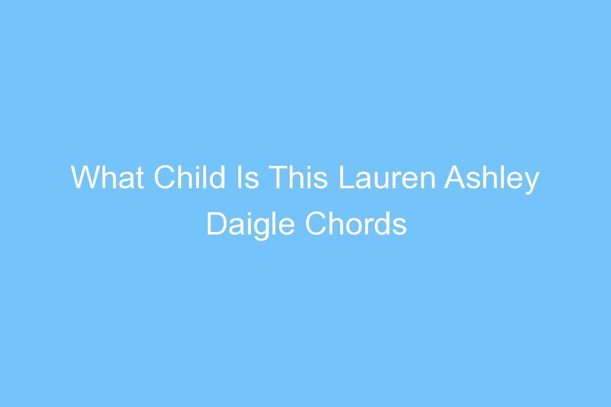 what child is this lauren ashley daigle chords 4476