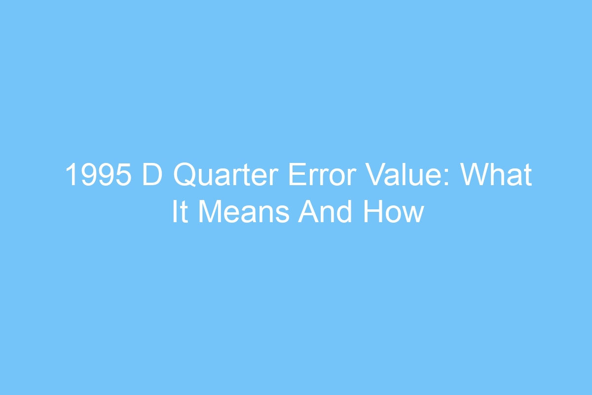 1995 d quarter error value what it means and how to fix it 4759