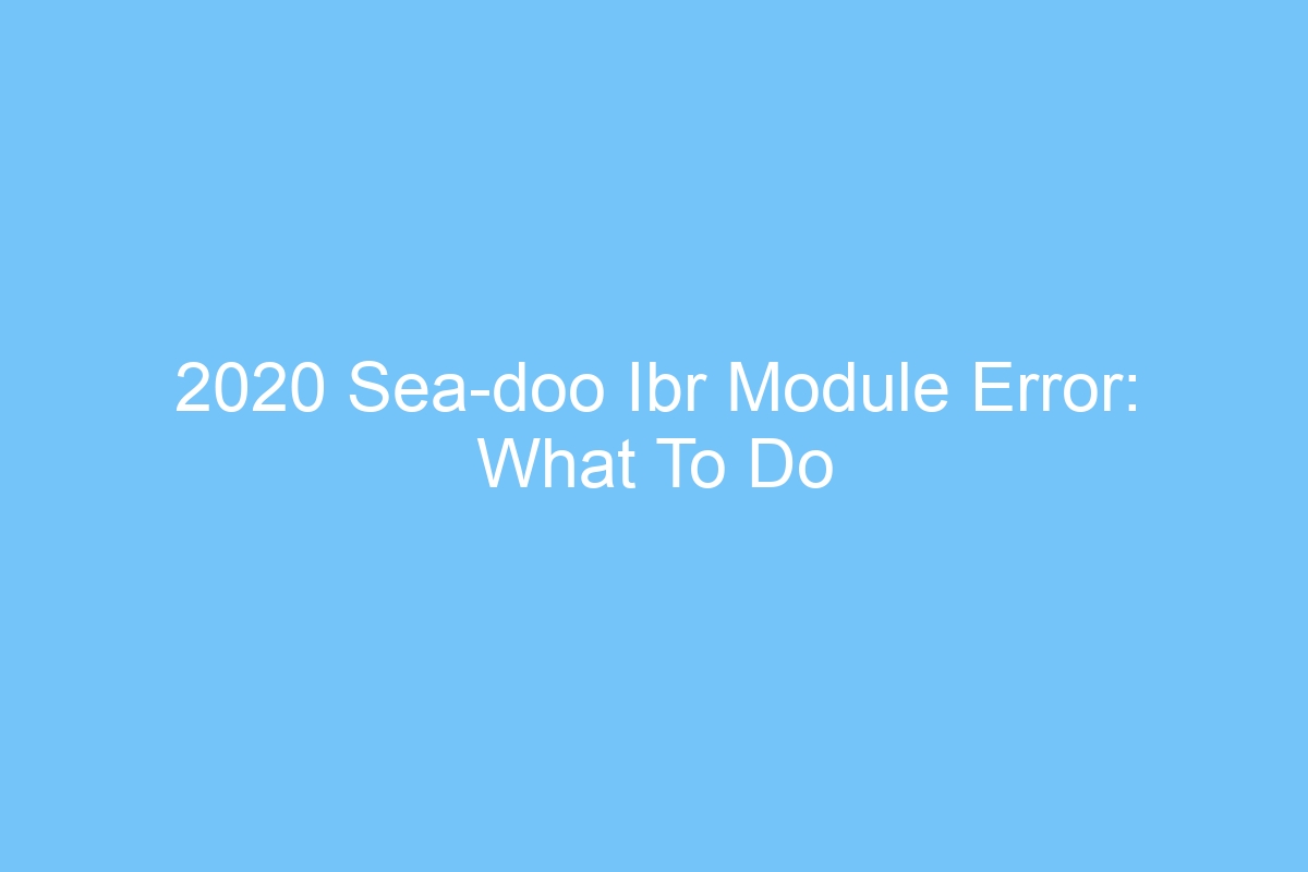 2020 sea doo ibr module error what to do 4765