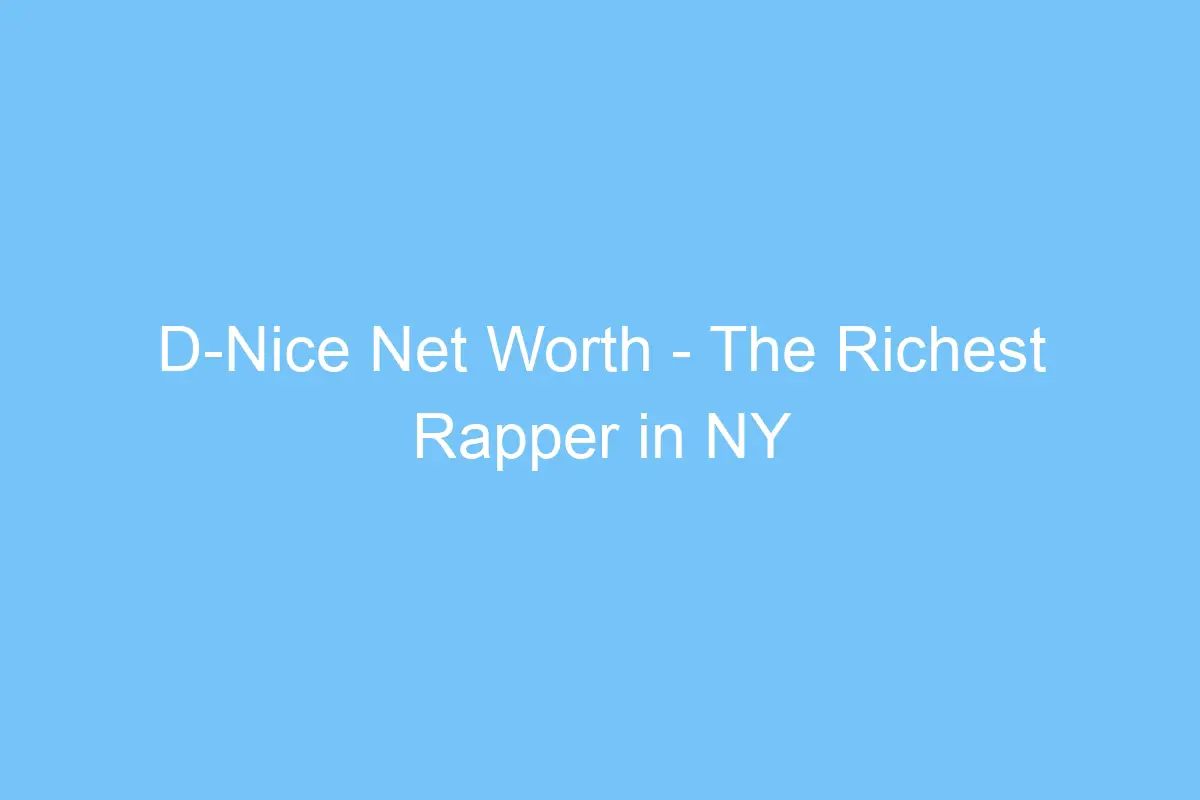 d nice net worth the richest rapper in ny 4589