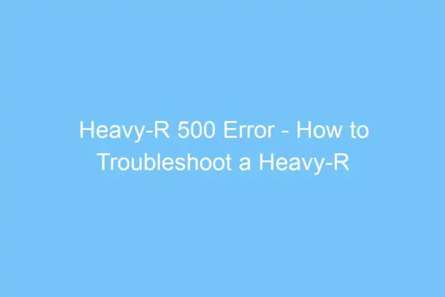 heavy r 500 error how to troubleshoot a heavy r 500 error 4784