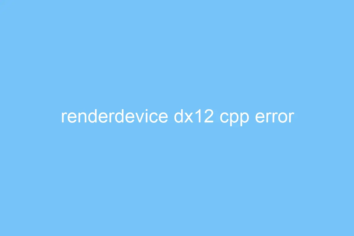 renderdevice dx12 cpp error 4699