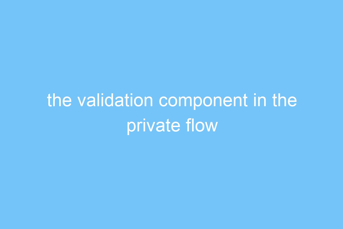 the validation component in the private flow throws an error 4651