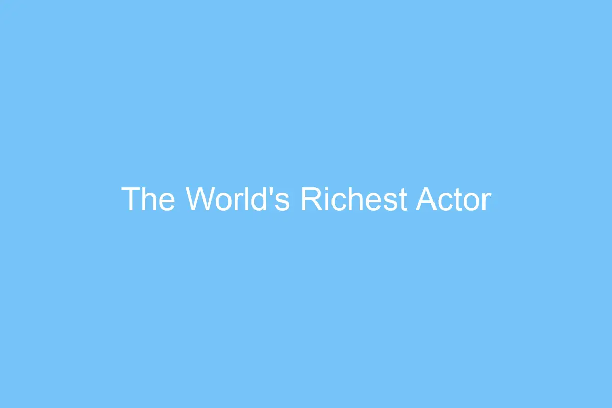 the worlds richest actor 4605
