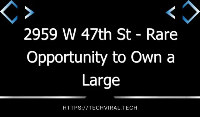 2959 w 47th st rare opportunity to own a large west loop property 7434