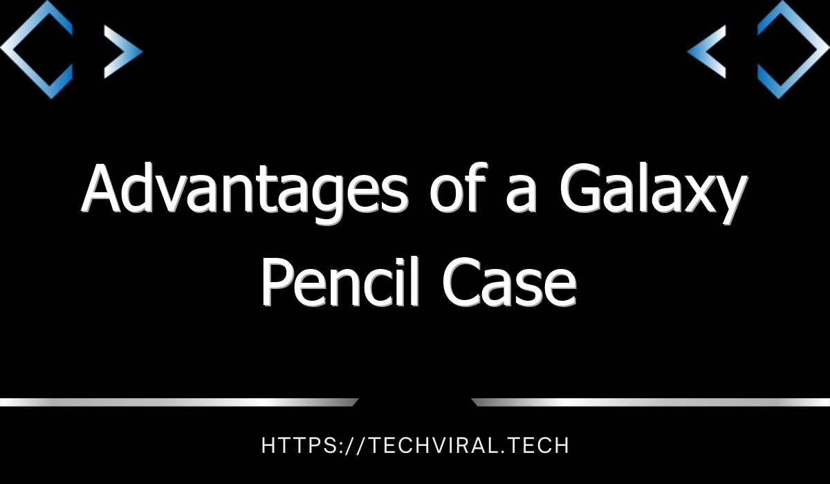advantages of a galaxy pencil case 7799