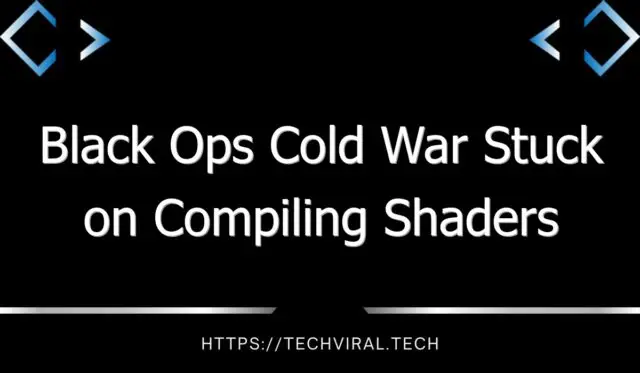 black ops cold war stuck on compiling shaders 7707