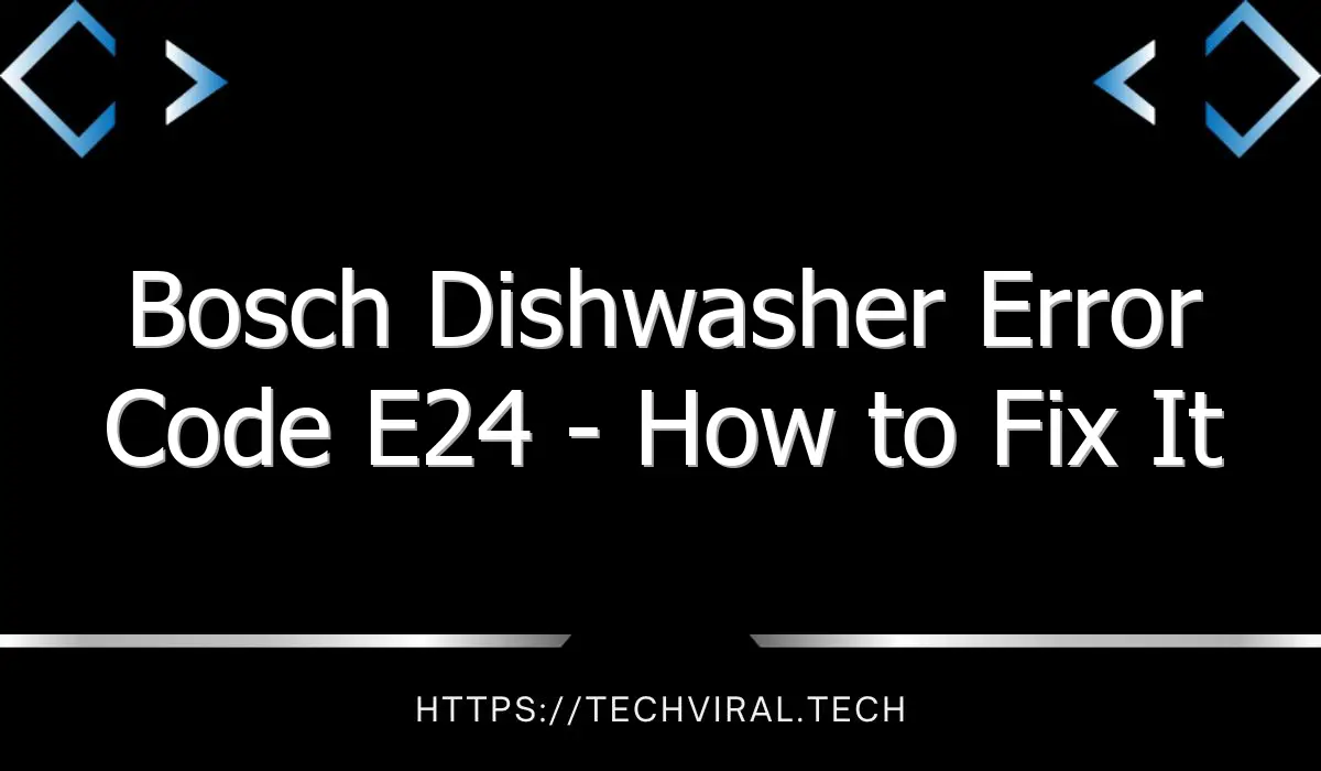 bosch dishwasher error code e24 how to fix it yourself 8091