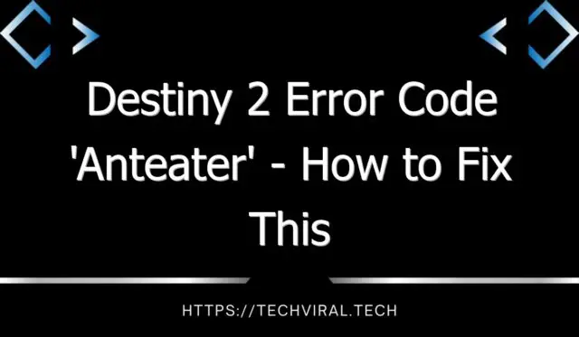 destiny 2 error code anteater how to fix this error in destiny 2 8395