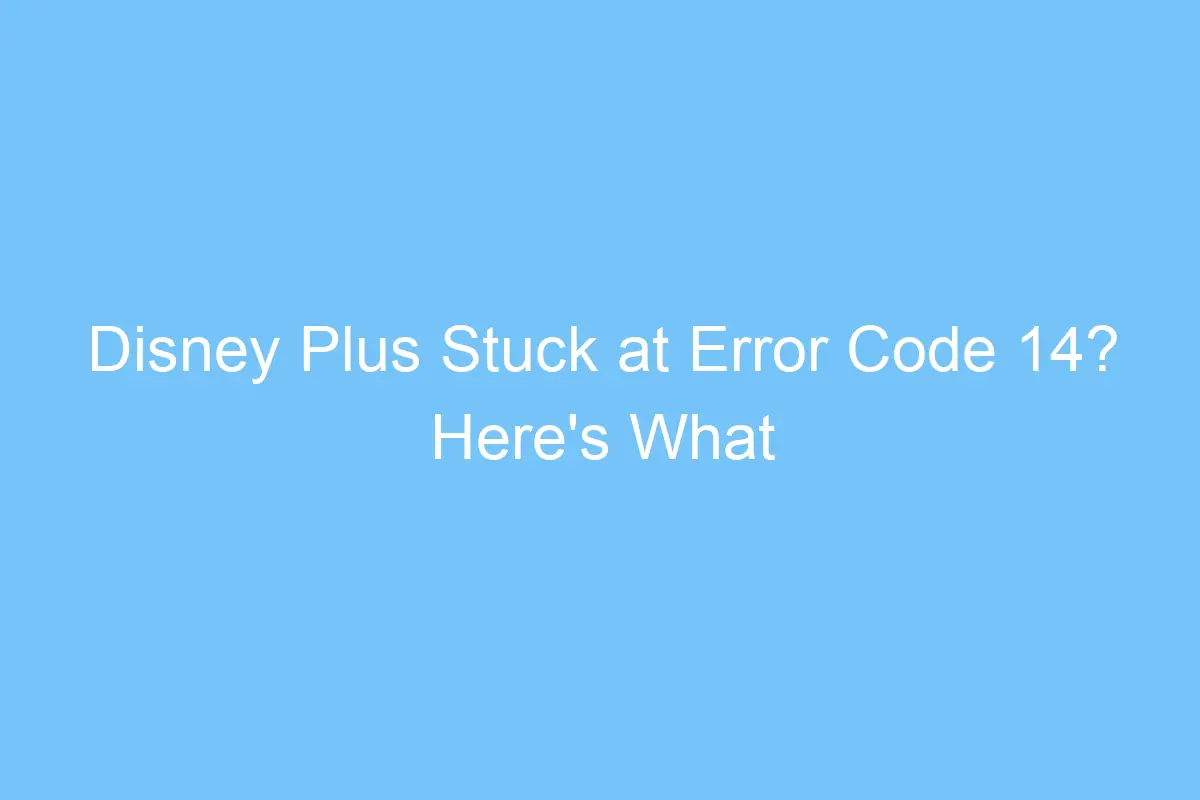 disney plus stuck at error code 14 heres what to do 6369
