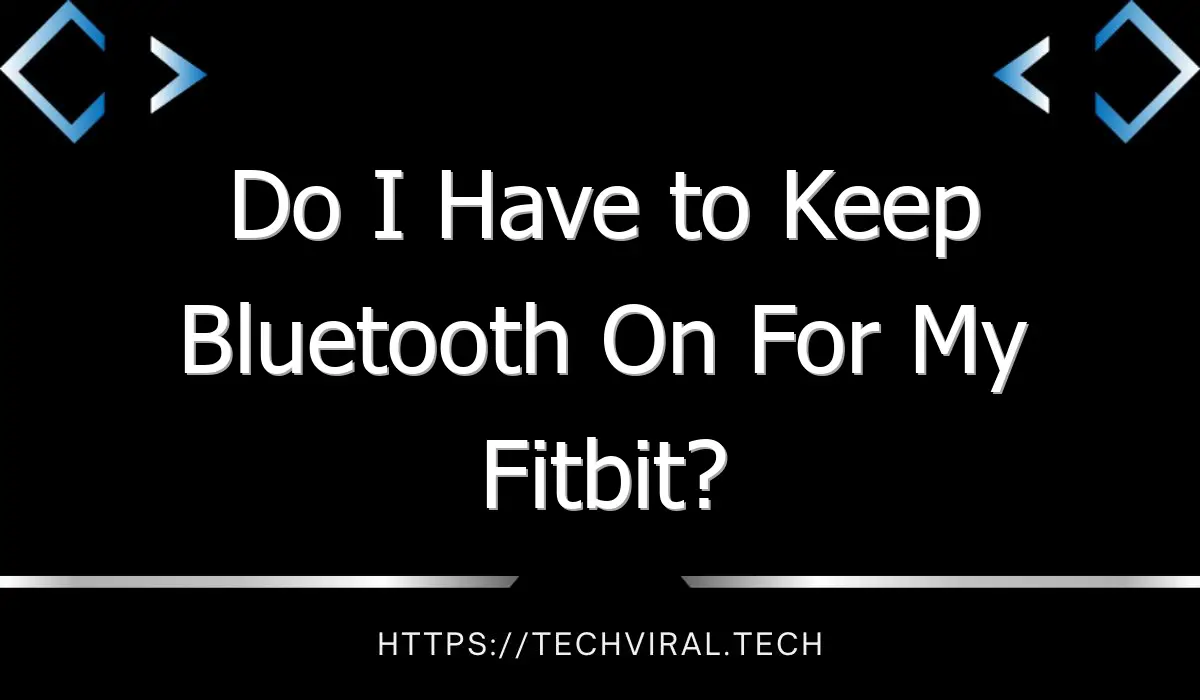 do i have to keep bluetooth on for my fitbit 7821