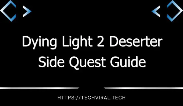 dying light 2 deserter side quest guide 7611
