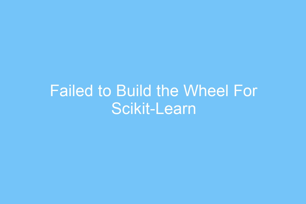 failed to build the wheel for scikit learn 3787