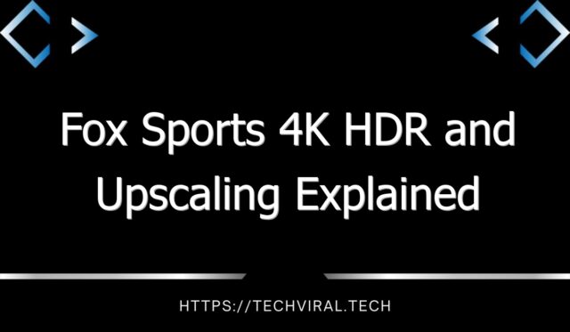 fox sports 4k hdr and upscaling explained 7562