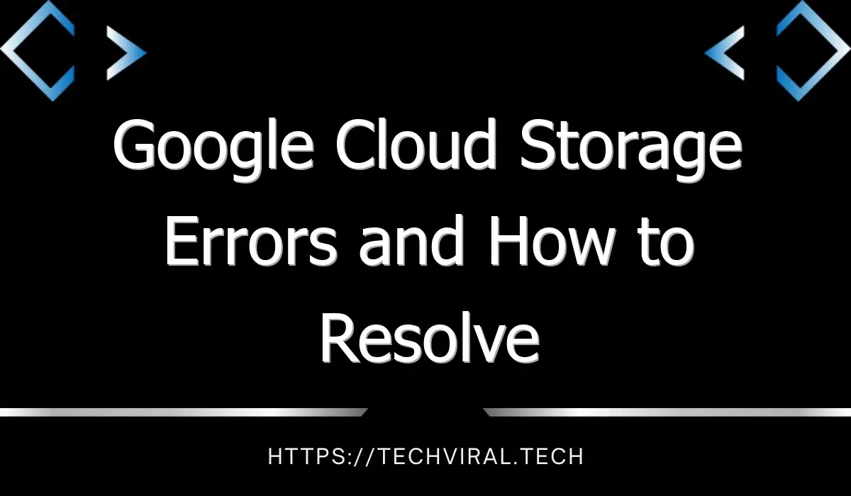 google cloud storage errors and how to resolve them 7827