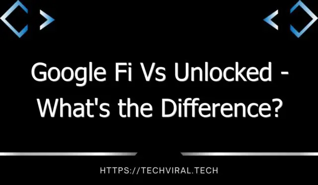 google fi vs unlocked whats the difference 7951