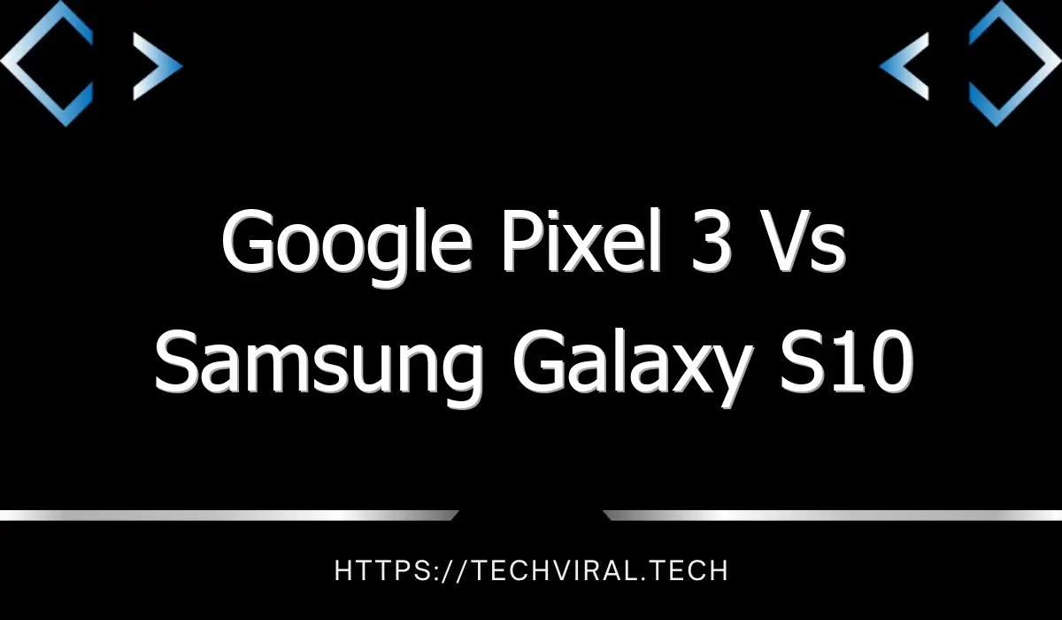 google pixel 3 vs samsung galaxy s10 7739