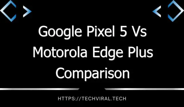 google pixel 5 vs motorola edge plus comparison 7743