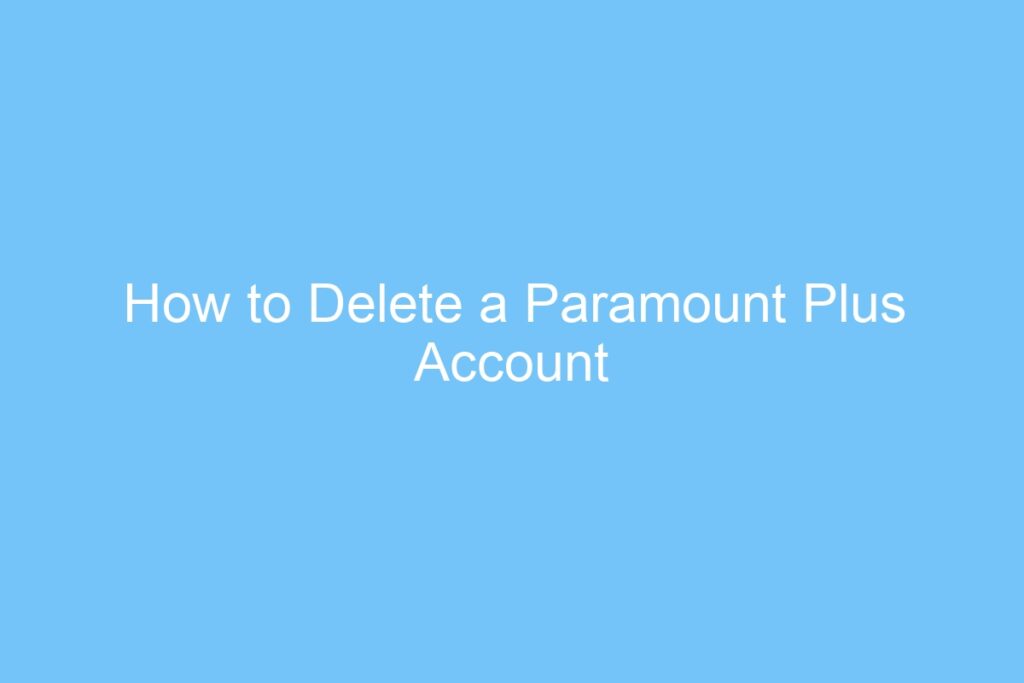 How To Delete A Paramount Plus Account - Techviral