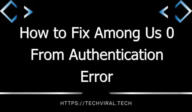 how to fix among us 0 from authentication error 7655