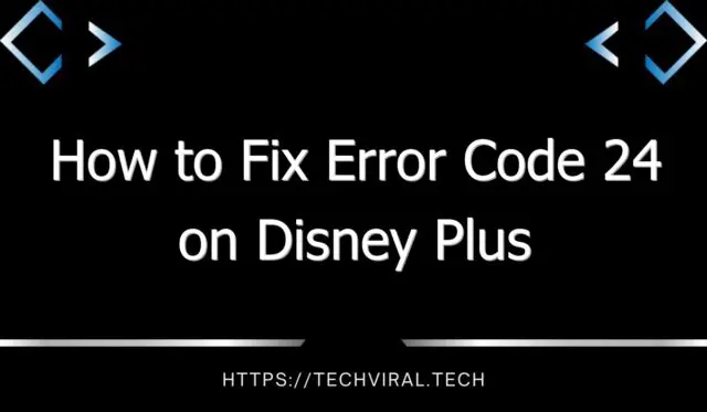 how to fix error code 24 on disney plus 8409