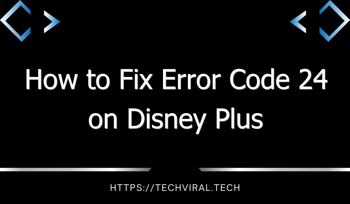 how to fix error code 24 on disney plus 8409