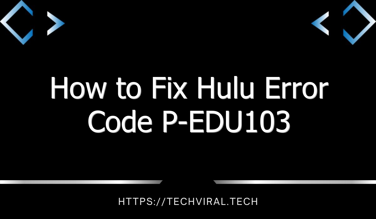 how to fix hulu error code p edu103 8519