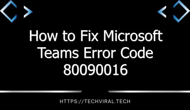 how to fix microsoft teams error code 80090016 8081