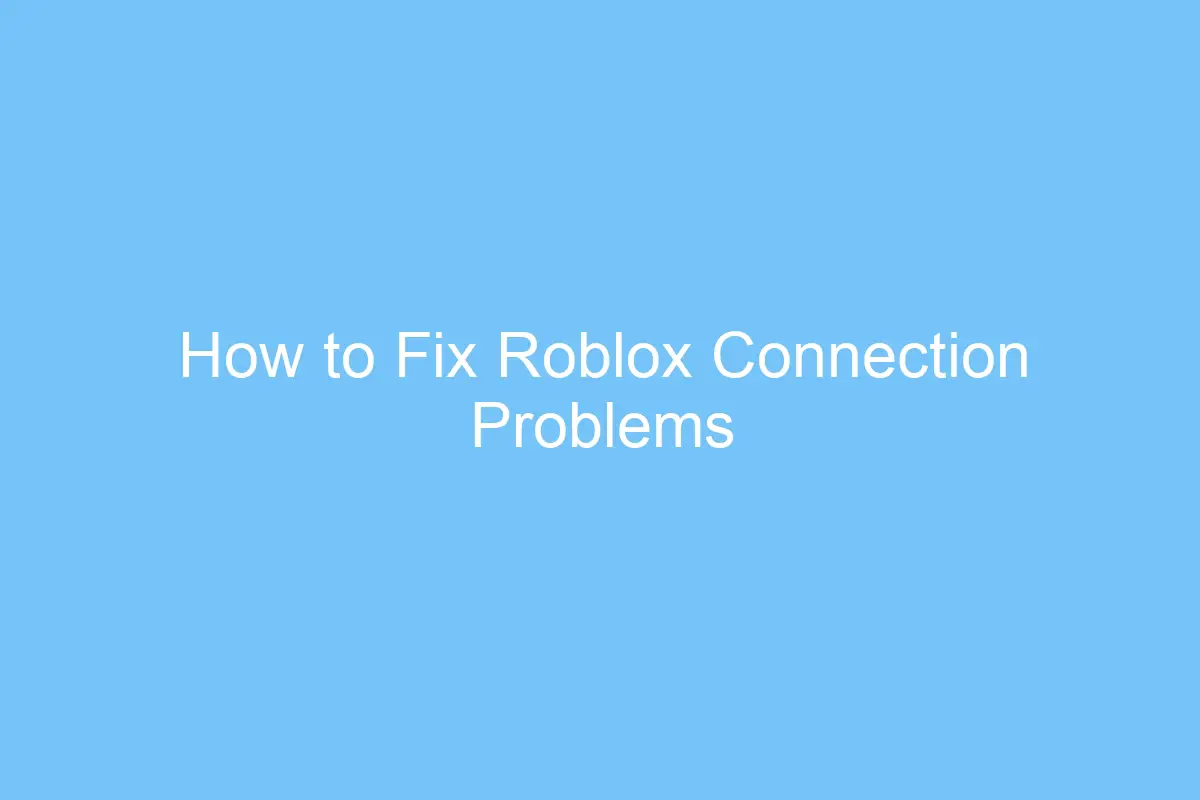 how to fix roblox connection problems 6398
