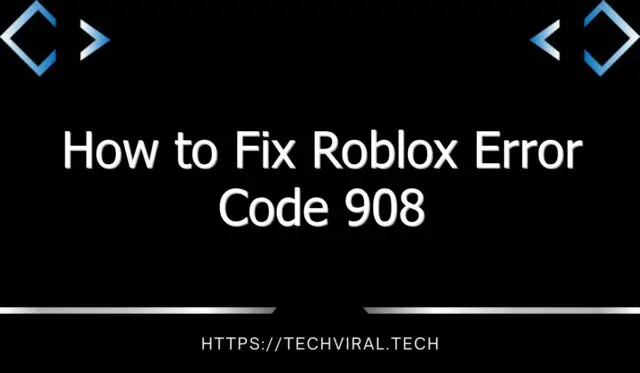 how to fix roblox error code 908 8377