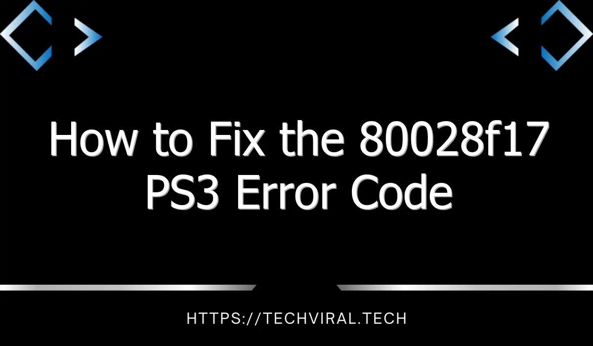 how to fix the 80028f17 ps3 error code 8528