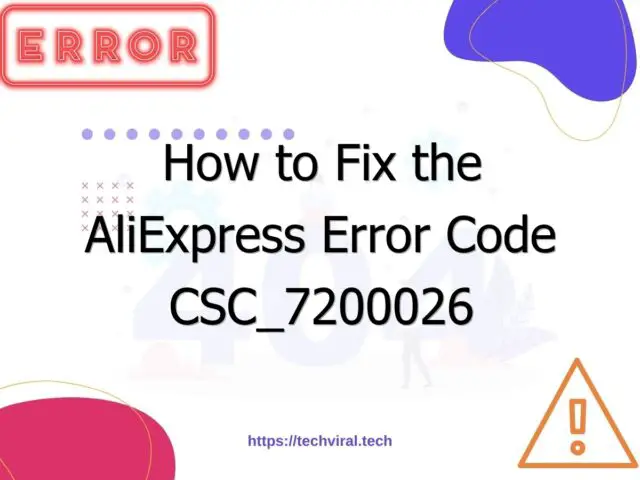 how to fix the aliexpress error code csc 7200026 7123