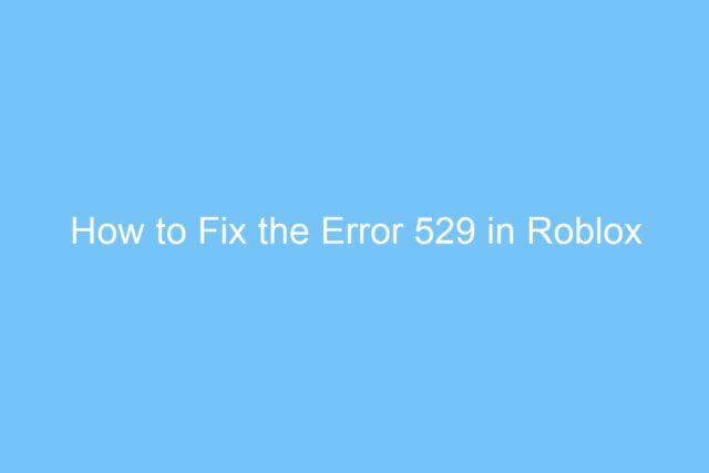 how to fix the error 529 in roblox 6289