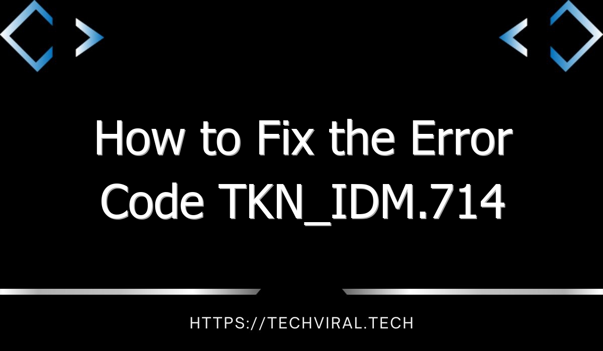 how to fix the error code tkn idm 714 8411