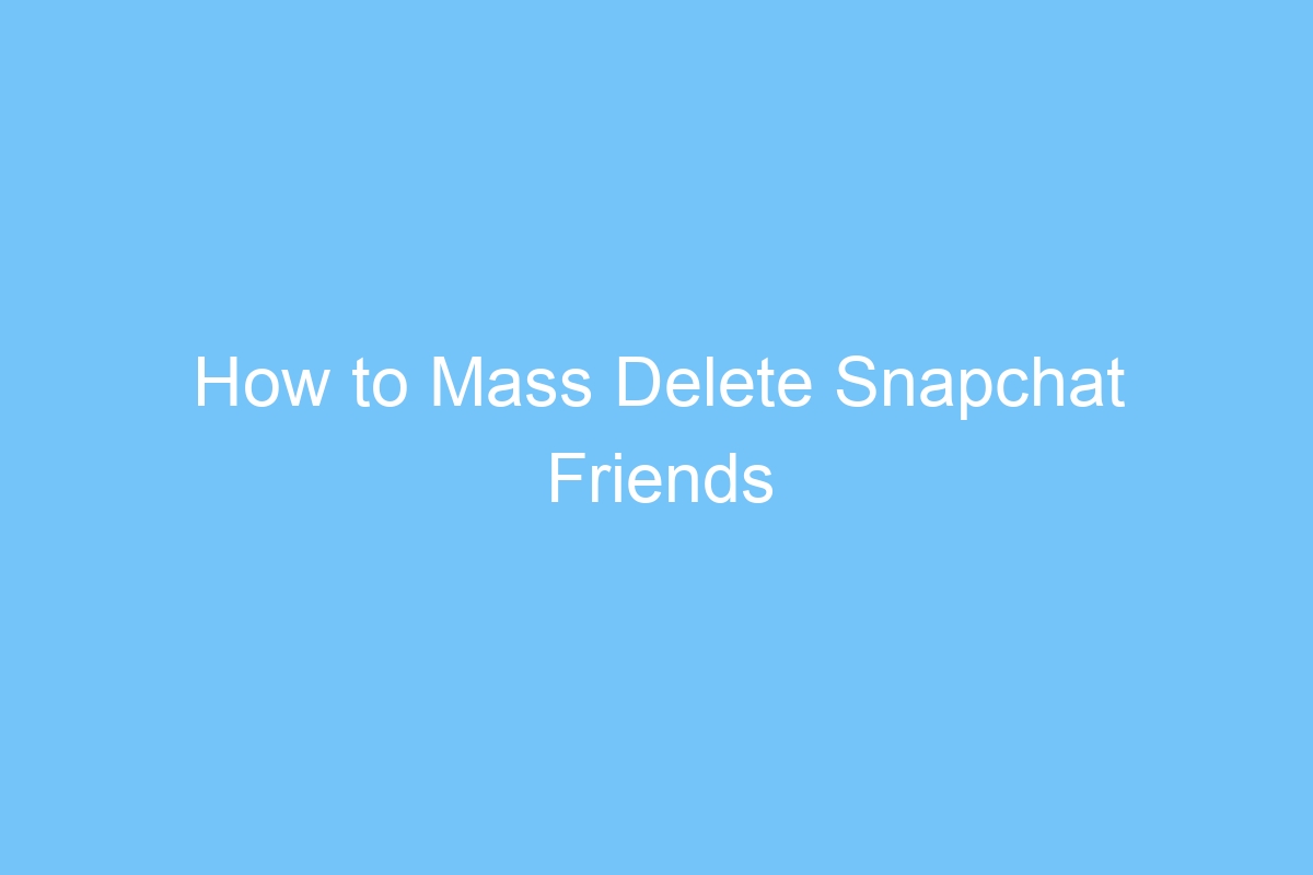 how to mass delete snapchat friends 6269
