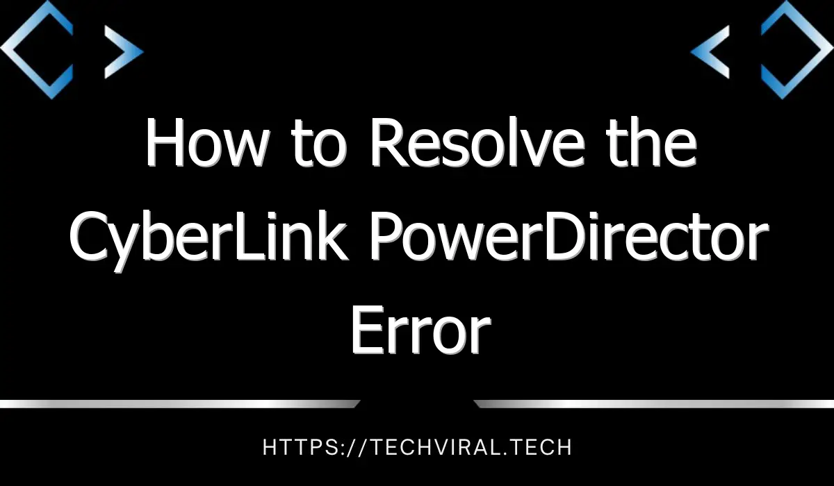 how to resolve the cyberlink powerdirector error code ec00c0005 8552