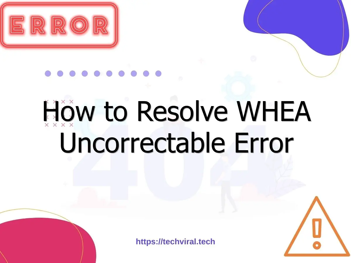 how to resolve whea uncorrectable error 6912