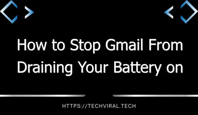 how to stop gmail from draining your battery on the samsung s7 7767