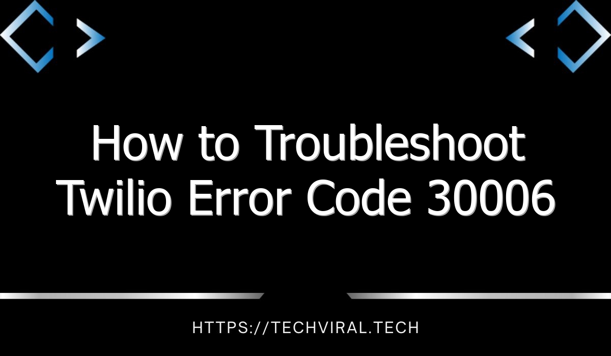 how to troubleshoot twilio error code 30006 8181