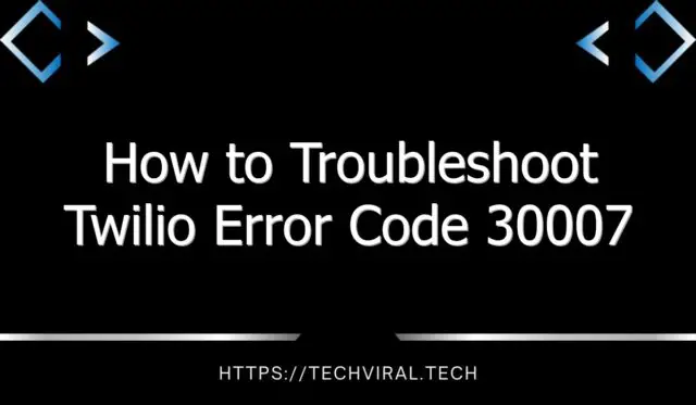 how to troubleshoot twilio error code 30007 8183