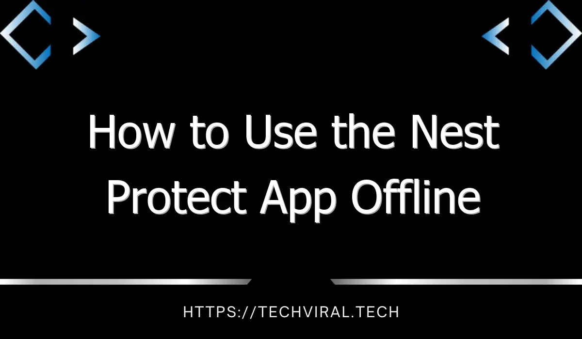 how to use the nest protect app offline 7683
