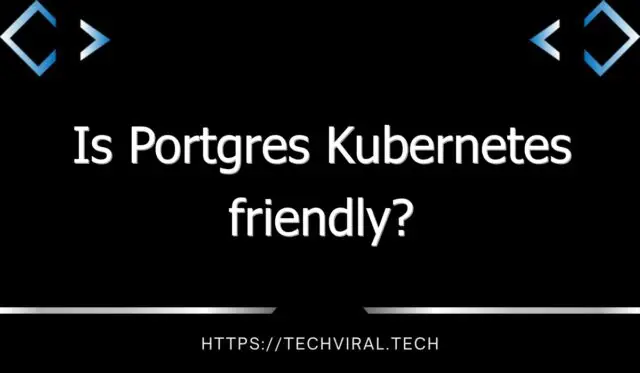 is portgres kubernetes friendly 8122