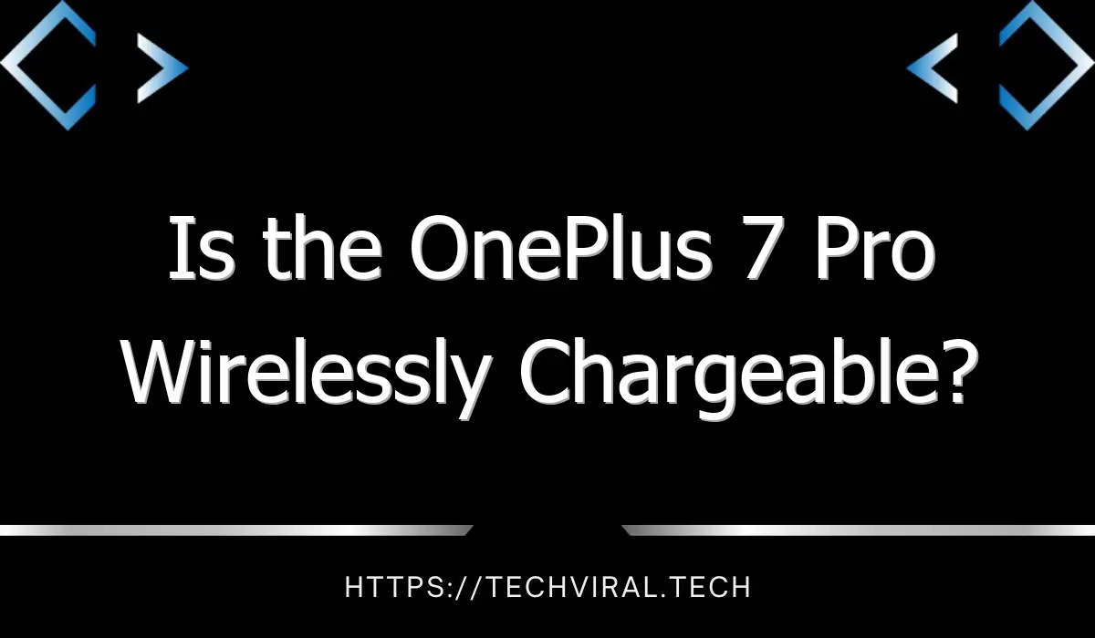 is the oneplus 7 pro wirelessly chargeable 7851