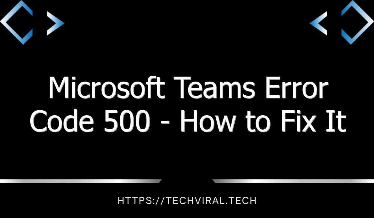 microsoft teams error code 500 how to fix it 8063