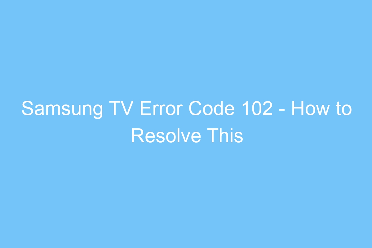 samsung tv error code 102 how to resolve this error 6281