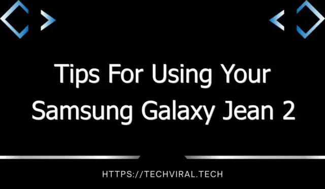 tips for using your samsung galaxy jean 2 7781