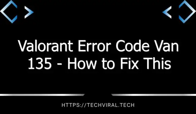 valorant error code van 135 how to fix this error in riot 8383